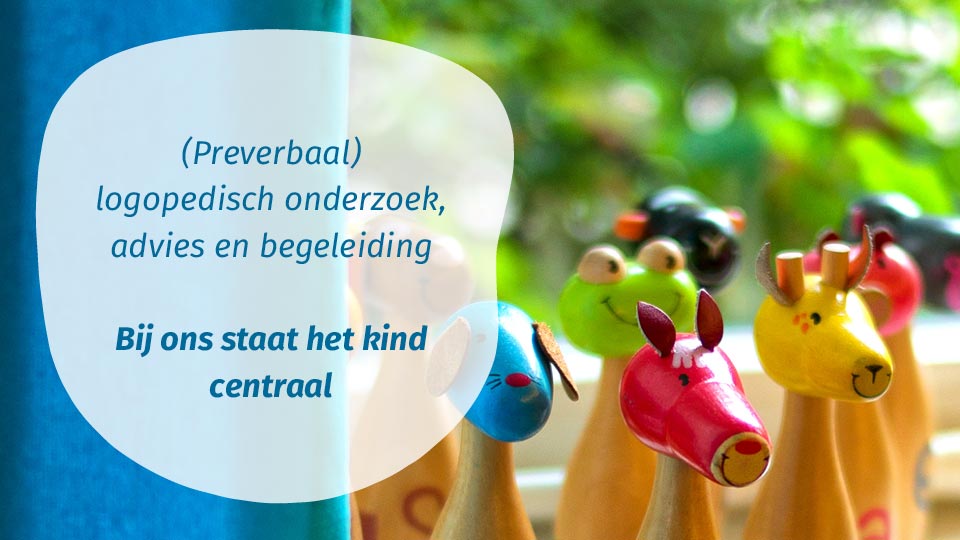 Logopedisch onderzoek, advies en begeleiding. Bij ons staat het kind centraal.